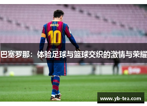 巴塞罗那：体验足球与篮球交织的激情与荣耀