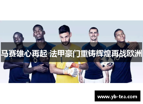 马赛雄心再起 法甲豪门重铸辉煌再战欧洲