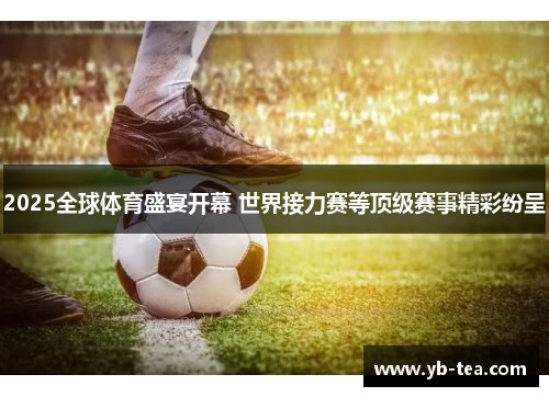 2025全球体育盛宴开幕 世界接力赛等顶级赛事精彩纷呈