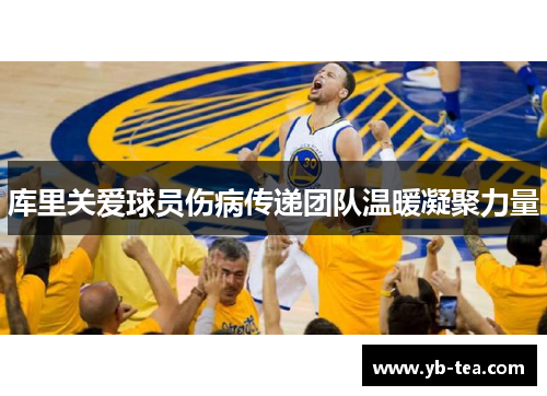 库里关爱球员伤病传递团队温暖凝聚力量