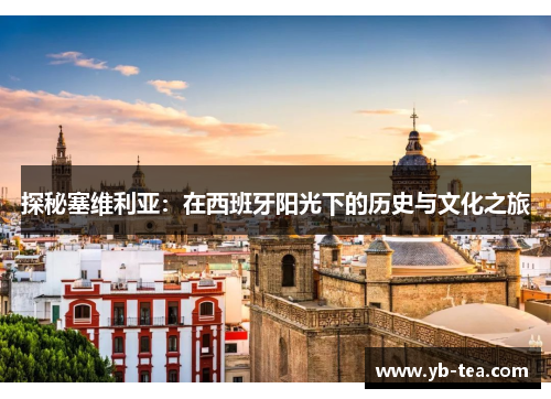 探秘塞维利亚：在西班牙阳光下的历史与文化之旅